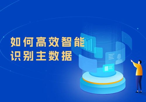如何高效智能識別主數據，這個方案兩步就能輕松搞定！